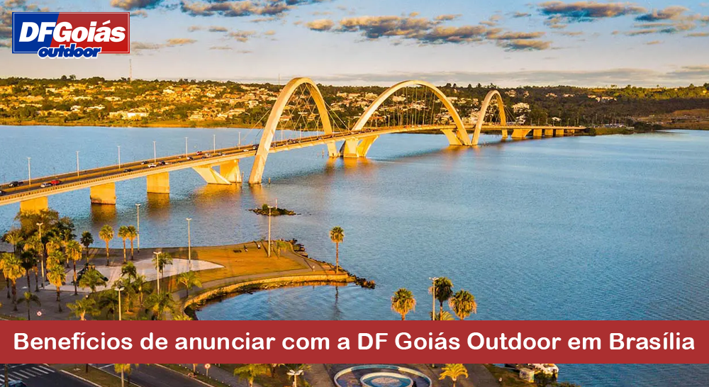 Benefícios de anunciar com a DF Goiás Outdoor em Brasília