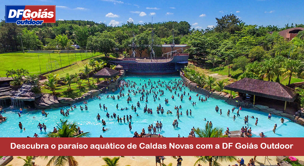 Descubra o paraíso aquático de Caldas Novas com a DF Goiás Outdoor