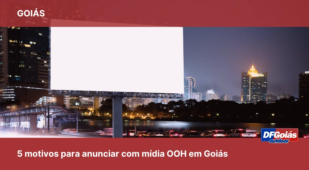 5 motivos para anunciar com mídia OOH em Goiás